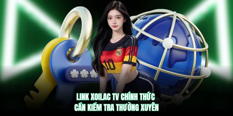 Link Xoilac TV chính thức cần kiểm tra thường xuyên